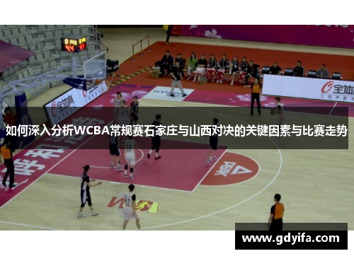 如何深入分析WCBA常规赛石家庄与山西对决的关键因素与比赛走势