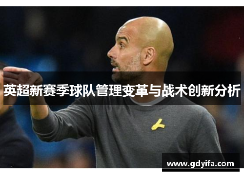 英超新赛季球队管理变革与战术创新分析