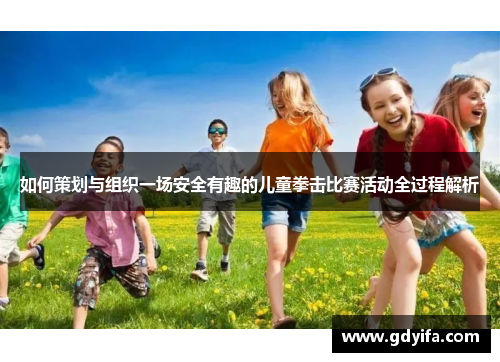 如何策划与组织一场安全有趣的儿童拳击比赛活动全过程解析